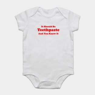 It Should Be Teethpaste And You Know It Baby Bodysuit